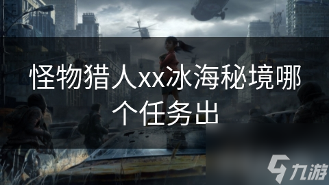 怪物猎人xx冰海秘境哪个任务出