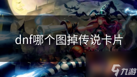 dnf哪个图掉传说卡片