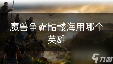 魔兽争霸骷髅海用哪个英雄