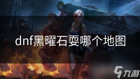 dnf黑曜石耍哪个地图