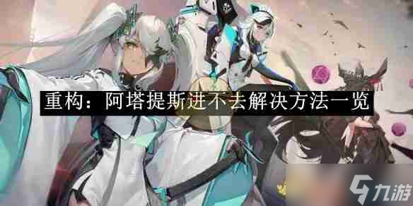 《重构 阿塔提斯》进不去解决方法介绍
