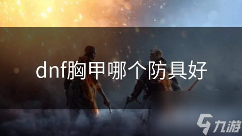 dnf胸甲哪个防具好