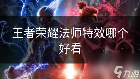 王者荣耀法师特效哪个好看