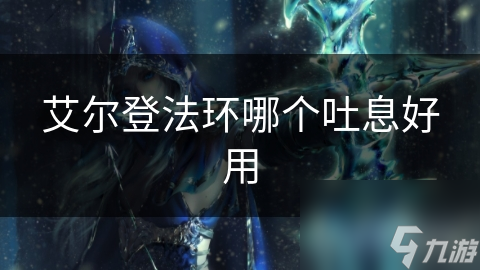 艾尔登法环哪个吐息好用