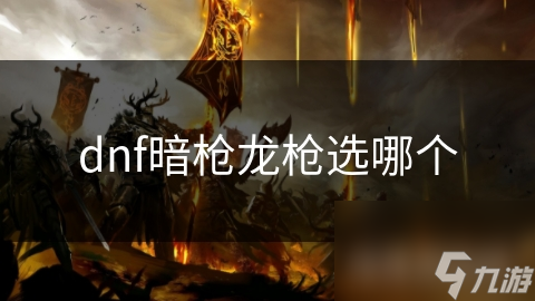 dnf暗枪龙枪选哪个