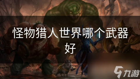 怪物猎人世界哪个武器好