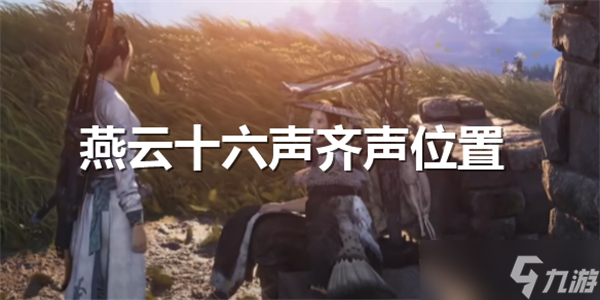 燕云十六声齐声在哪-燕云十六声齐声的具体在哪里