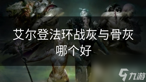 艾尔登法环战灰与骨灰哪个好