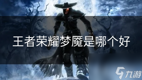王者荣耀梦魇是哪个好