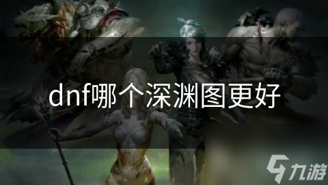 dnf哪个深渊图更好