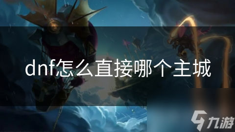 dnf怎么直接哪个主城