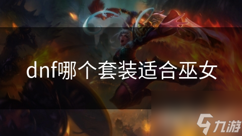 dnf哪个套装适合巫女