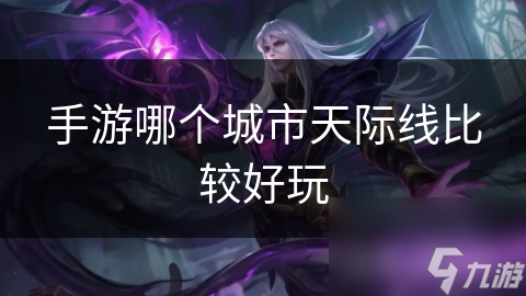手游哪个城市天际线比较好玩
