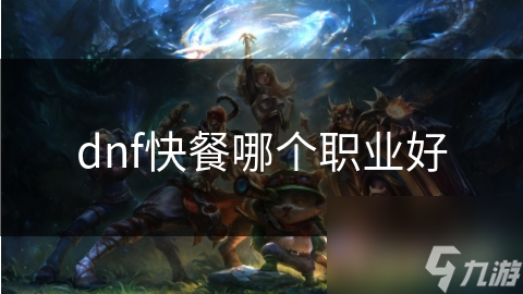 dnf快餐哪个职业好
