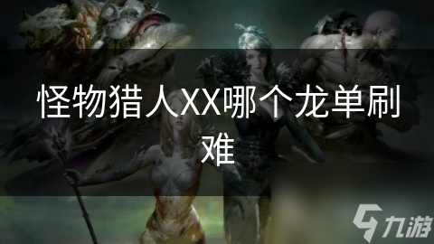 怪物猎人XX哪个龙单刷难