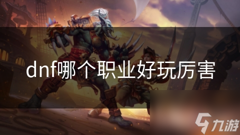 dnf哪个职业好玩厉害