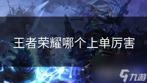 王者荣耀哪个上单厉害