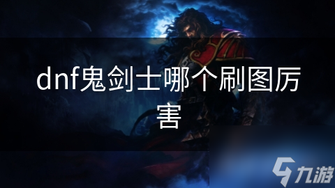 dnf鬼剑士哪个刷图厉害