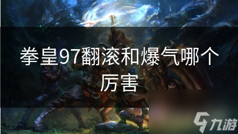 拳皇97翻滚和爆气哪个厉害