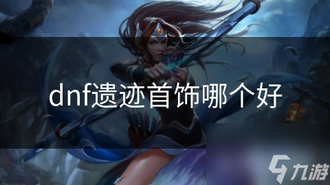 dnf遗迹首饰哪个好
