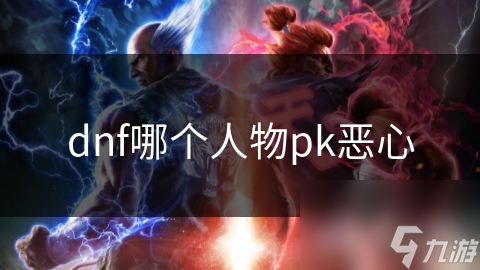 dnf哪个人物pk恶心