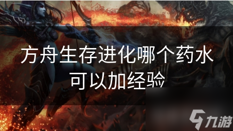 方舟生存进化哪个药水可以加经验