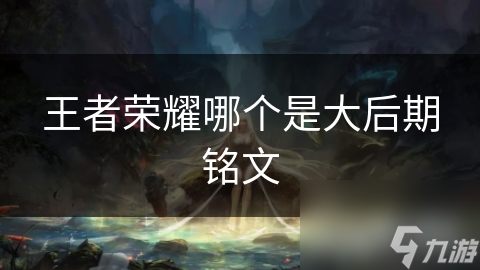 王者荣耀哪个是大后期铭文