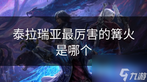 泰拉瑞亚最厉害的篝火是哪个