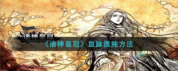 诸神皇冠如何提纯血脉