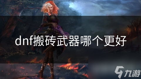 dnf搬砖武器哪个更好