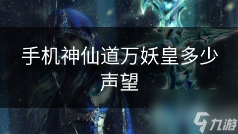 手机神仙道万妖皇多少声望