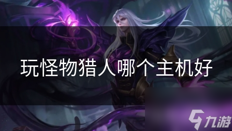 玩怪物猎人哪个主机好