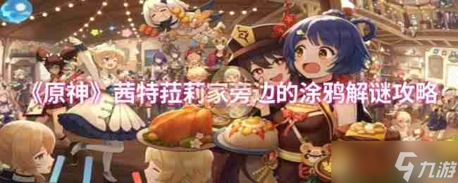 《原神》茜特菈莉家旁边的涂鸦解谜攻略