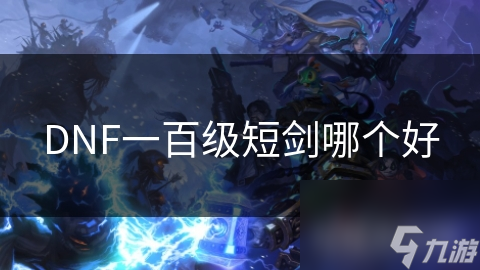 DNF一百级短剑哪个好