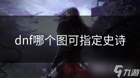 dnf哪个图可指定史诗