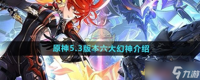 《原神》5.3版本六大幻神介绍