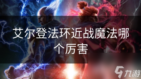 艾尔登法环近战魔法哪个厉害