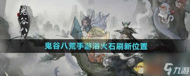 《鬼谷八荒手游》浴火石刷新在哪里