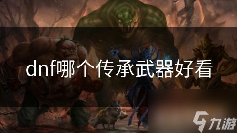 dnf哪个传承武器好看