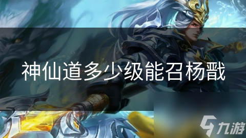 神仙道多少级能召杨戬