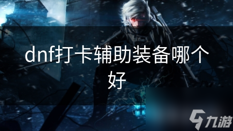 dnf打卡辅助装备哪个好