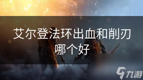 艾尔登法环出血和削刃哪个好