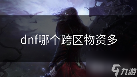 dnf哪个跨区物资多