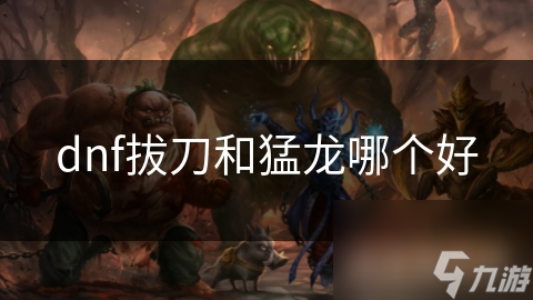 dnf拔刀和猛龙哪个好