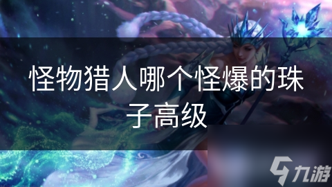 怪物猎人哪个怪爆的珠子高级