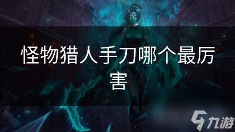 怪物猎人手刀哪个最厉害