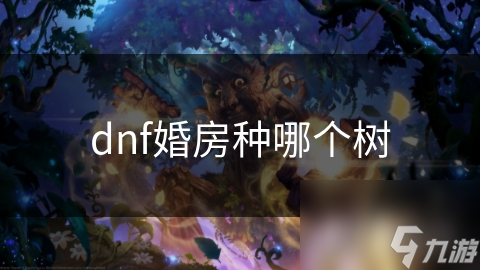 dnf婚房种哪个树