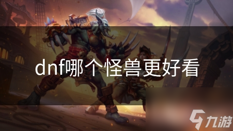 dnf哪个怪兽更好看
