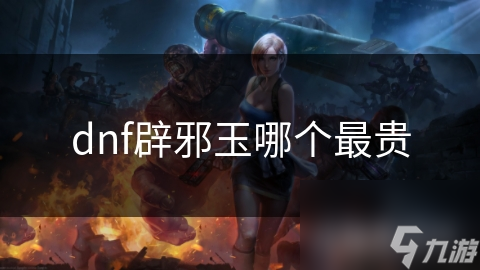 dnf辟邪玉哪个最贵