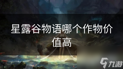 星露谷物语哪个作物价值高